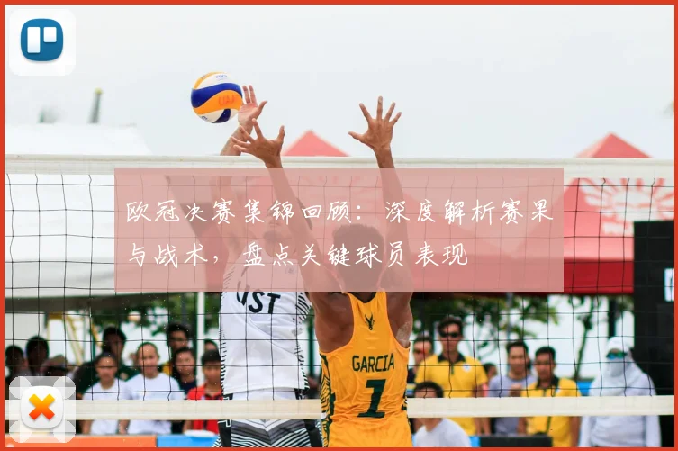 欧冠决赛集锦回顾:深度解析赛果与战术,盘点关键球员表现
